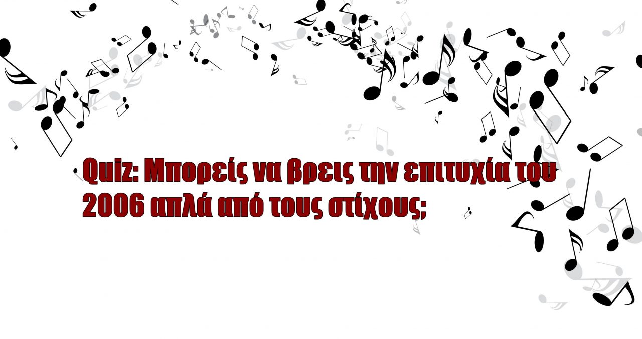 Quiz: Μπορείς να βρεις την επιτυχία του 2006 απλά από τους στίχους;